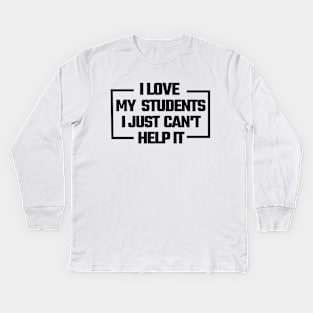 i love my students. i just can't help it, Kids Long Sleeve T-Shirt